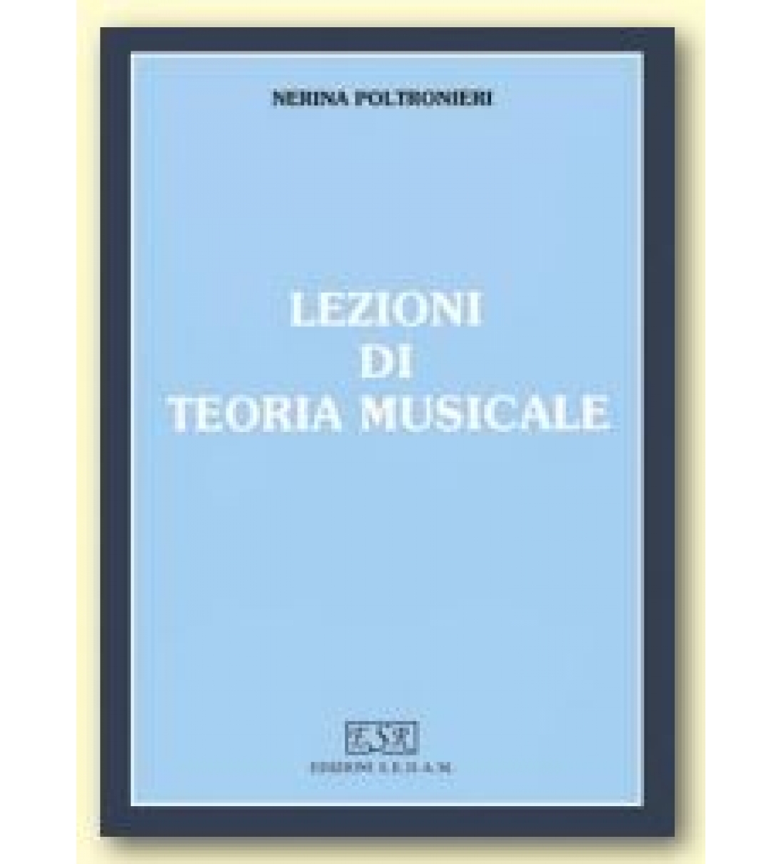 Nerina Poltronieri LEZIONI DI TEORIA MUSICALE (Volume unico) [ES106]